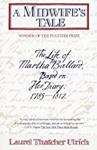 A Midwife's Tale: The Life of Martha Ballard, Based on Her Diary, 1785-1812 by Laurel Thatcher Ulrich