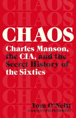 Chaos: Charles Manson, the CIA, and the Secret History of the Sixties by Tom O'Neill with Dan Piepenbring