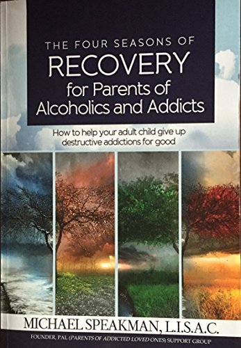 The Four Seasons of Recovery (For Parents and Alcoholics and Addicts) by Michael Speakman