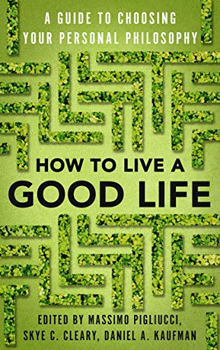 How To Live A Good Life edited by Massimo Pigliucci, et. al.