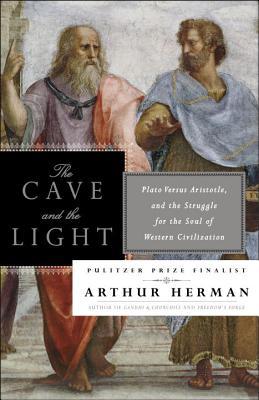 The Cave and the Light: Plato Versus Aristotle, and the Struggle for the Soul of Western Civilization by Arthur Herman